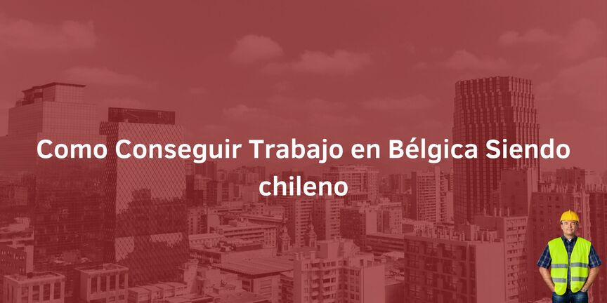 como-conseguir-trabajo-en-belgica-siendo-chileno